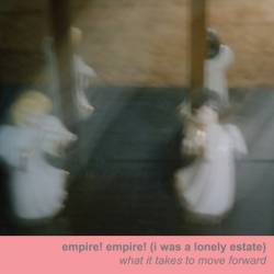 Empire Empire (I Was A Lonely Estate) : What It Takes to Move Foward